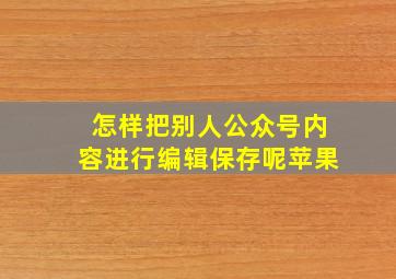 怎样把别人公众号内容进行编辑保存呢苹果