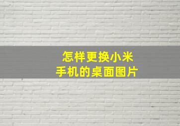 怎样更换小米手机的桌面图片