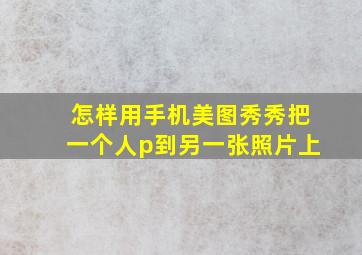 怎样用手机美图秀秀把一个人p到另一张照片上