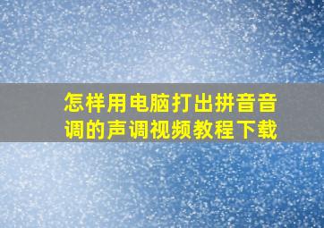 怎样用电脑打出拼音音调的声调视频教程下载