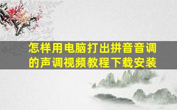 怎样用电脑打出拼音音调的声调视频教程下载安装