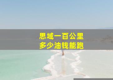 思域一百公里多少油钱能跑