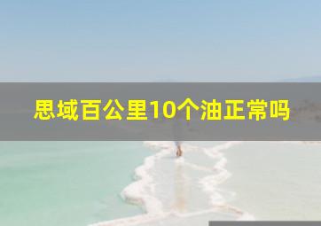 思域百公里10个油正常吗