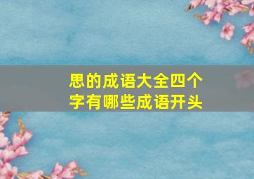 思的成语大全四个字有哪些成语开头