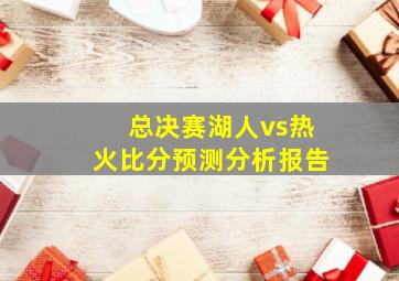 总决赛湖人vs热火比分预测分析报告