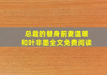 总裁的替身前妻温暖和叶非墨全文免费阅读