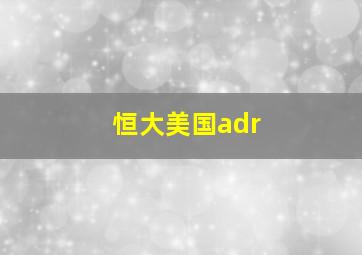 恒大美国adr