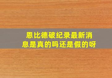 恩比德破纪录最新消息是真的吗还是假的呀