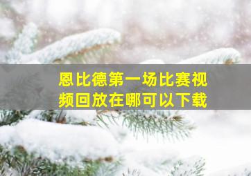 恩比德第一场比赛视频回放在哪可以下载