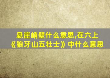 悬崖峭壁什么意思,在六上《狼牙山五壮士》中什么意思