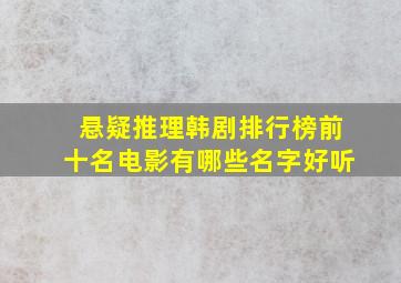 悬疑推理韩剧排行榜前十名电影有哪些名字好听