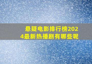 悬疑电影排行榜2024最新热播剧有哪些呢