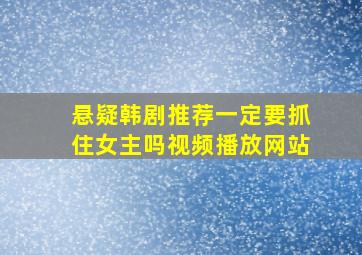 悬疑韩剧推荐一定要抓住女主吗视频播放网站