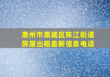 惠州市惠城区陈江街道房屋出租最新信息电话