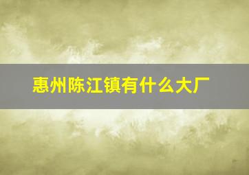 惠州陈江镇有什么大厂