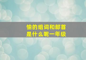 愉的组词和部首是什么呢一年级