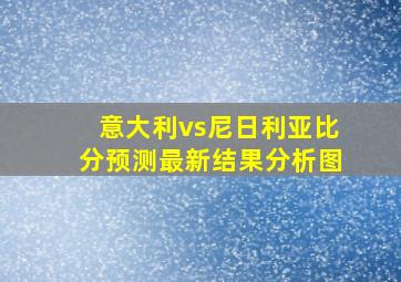 意大利vs尼日利亚比分预测最新结果分析图