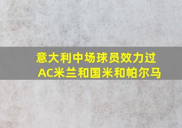 意大利中场球员效力过AC米兰和国米和帕尔马