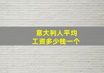 意大利人平均工资多少钱一个