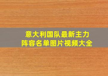 意大利国队最新主力阵容名单图片视频大全