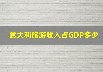 意大利旅游收入占GDP多少