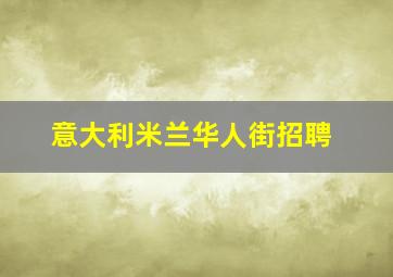 意大利米兰华人街招聘