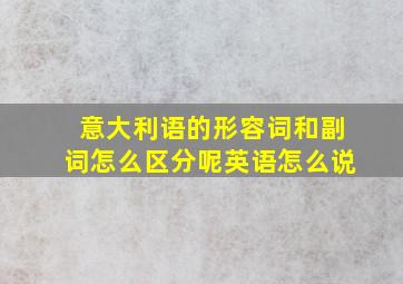 意大利语的形容词和副词怎么区分呢英语怎么说