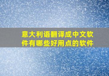 意大利语翻译成中文软件有哪些好用点的软件