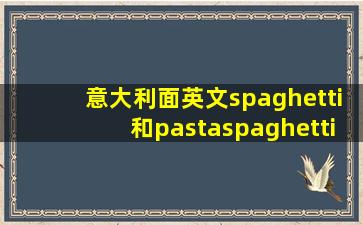 意大利面英文spaghetti和pastaspaghetti