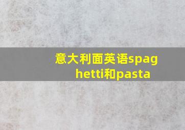 意大利面英语spaghetti和pasta