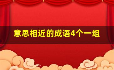 意思相近的成语4个一组