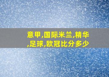 意甲,国际米兰,精华,足球,欧冠比分多少