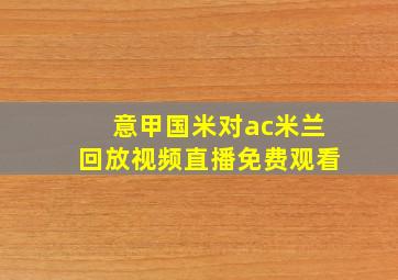 意甲国米对ac米兰回放视频直播免费观看