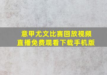 意甲尤文比赛回放视频直播免费观看下载手机版