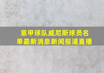 意甲球队威尼斯球员名单最新消息新闻报道直播