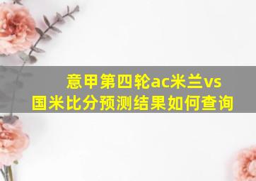 意甲第四轮ac米兰vs国米比分预测结果如何查询