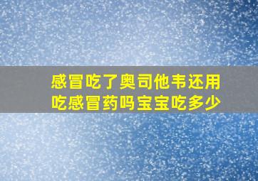 感冒吃了奥司他韦还用吃感冒药吗宝宝吃多少