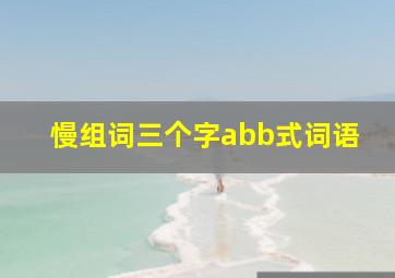 慢组词三个字abb式词语