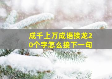 成千上万成语接龙20个字怎么接下一句