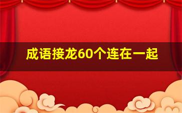 成语接龙60个连在一起