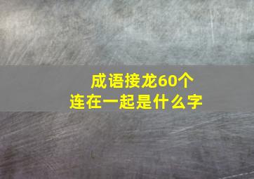 成语接龙60个连在一起是什么字