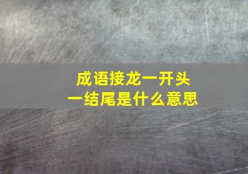 成语接龙一开头一结尾是什么意思