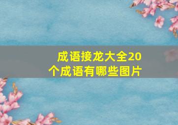 成语接龙大全20个成语有哪些图片