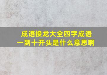 成语接龙大全四字成语一到十开头是什么意思啊