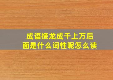 成语接龙成千上万后面是什么词性呢怎么读