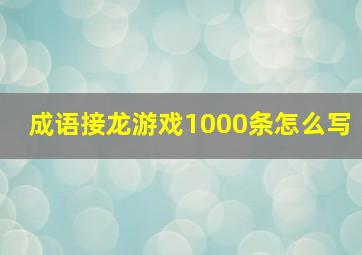 成语接龙游戏1000条怎么写