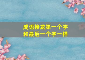 成语接龙第一个字和最后一个字一样