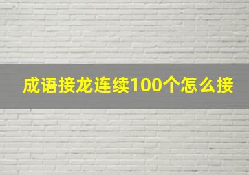 成语接龙连续100个怎么接