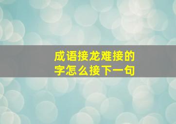 成语接龙难接的字怎么接下一句