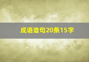 成语造句20条15字